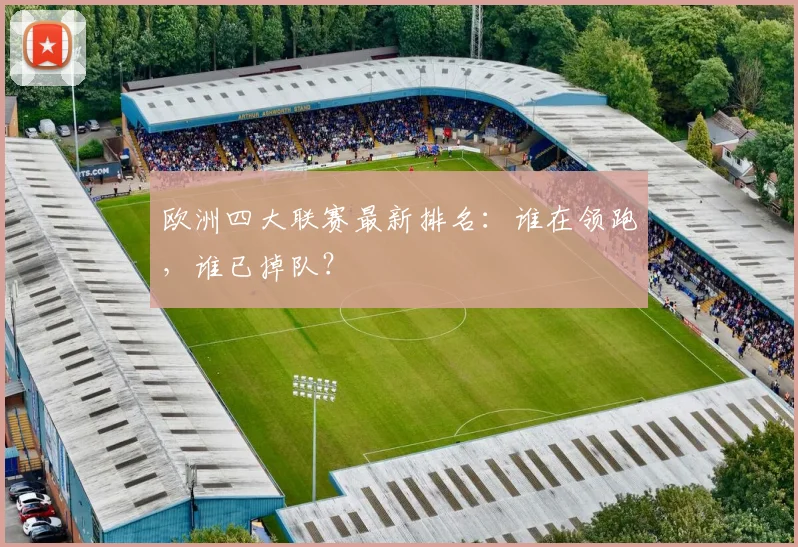 欧洲四大联赛最新排名：谁在领跑，谁已掉队？